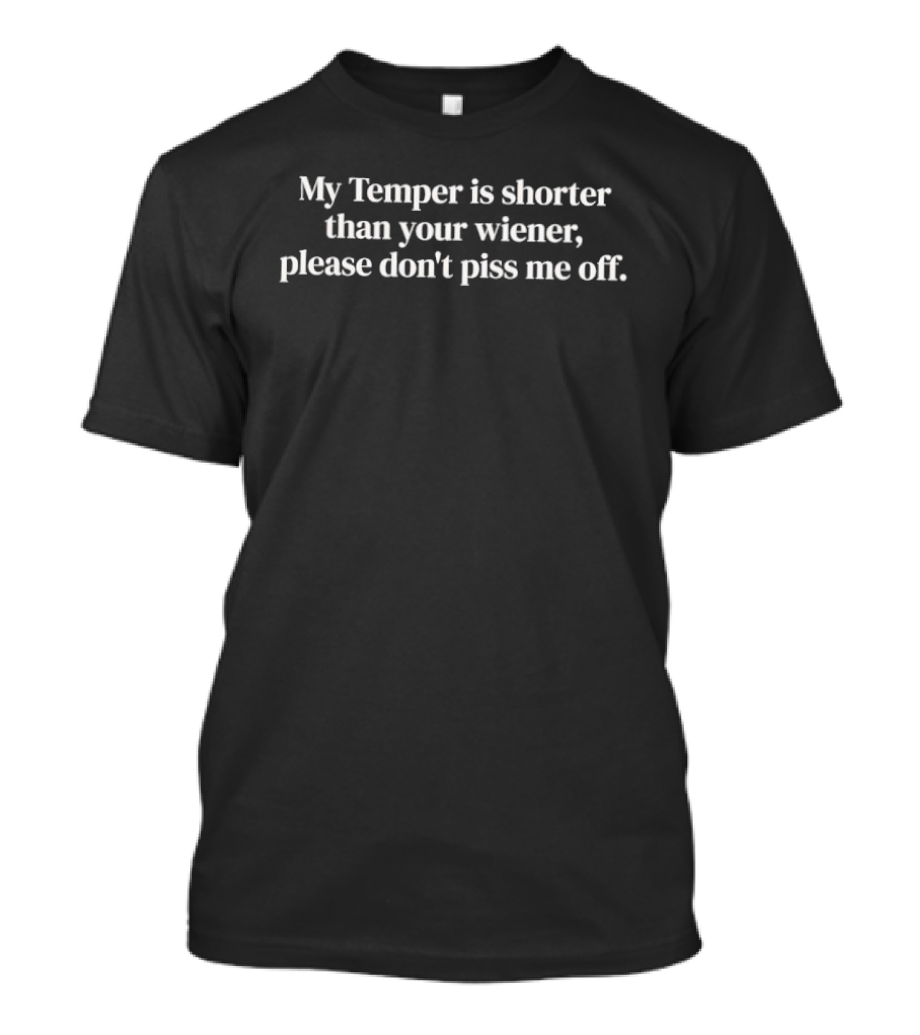 My Temper Is Shorter Than Your Wiener Please Don't Piss Me Off T-Shirt