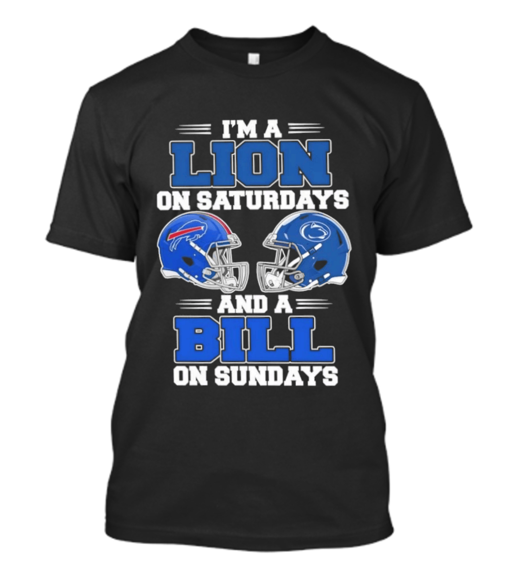 I'm A Lion On Saturdays Penn State Helmet And A Bill On Sundays Buffalo Helmet T-Shirt