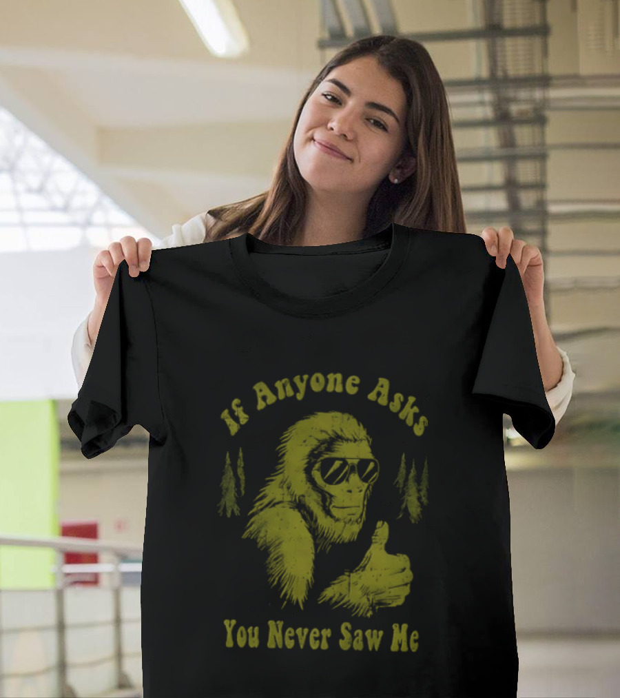 If Anyone Asks You Never Saw Me Thumbs Up Bigfoot Sunglasses Forest Trees T-Shirt
