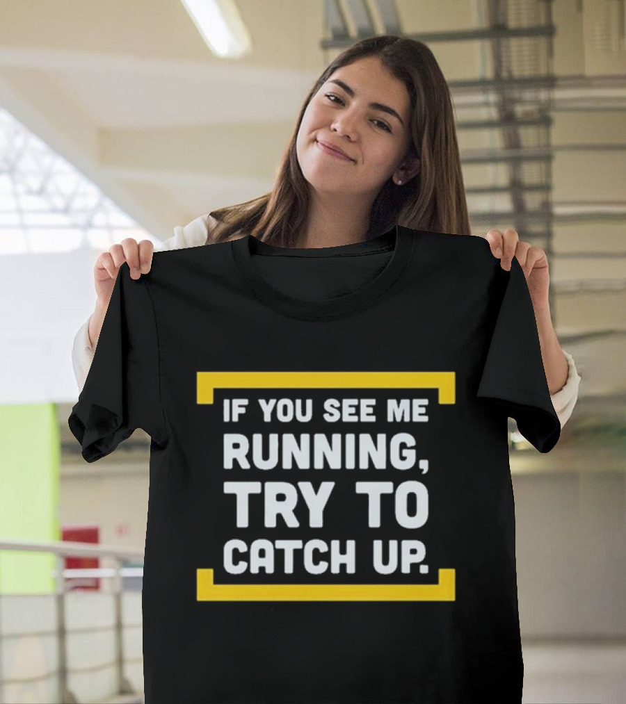If You See Me Running Try To Catch Up Fun Motivational Phrase T-Shirt