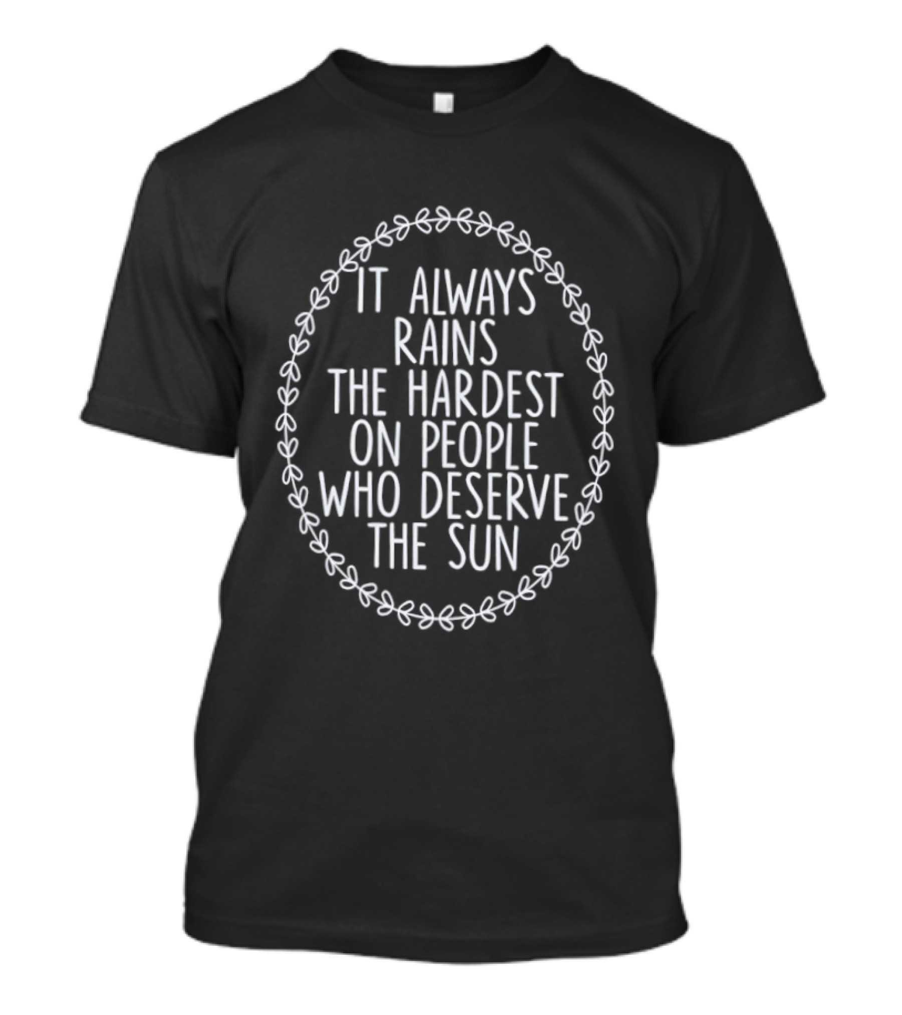 It Always Rains The Hardest On People Who Deserve The Sun Motivational Phrase T-Shirt