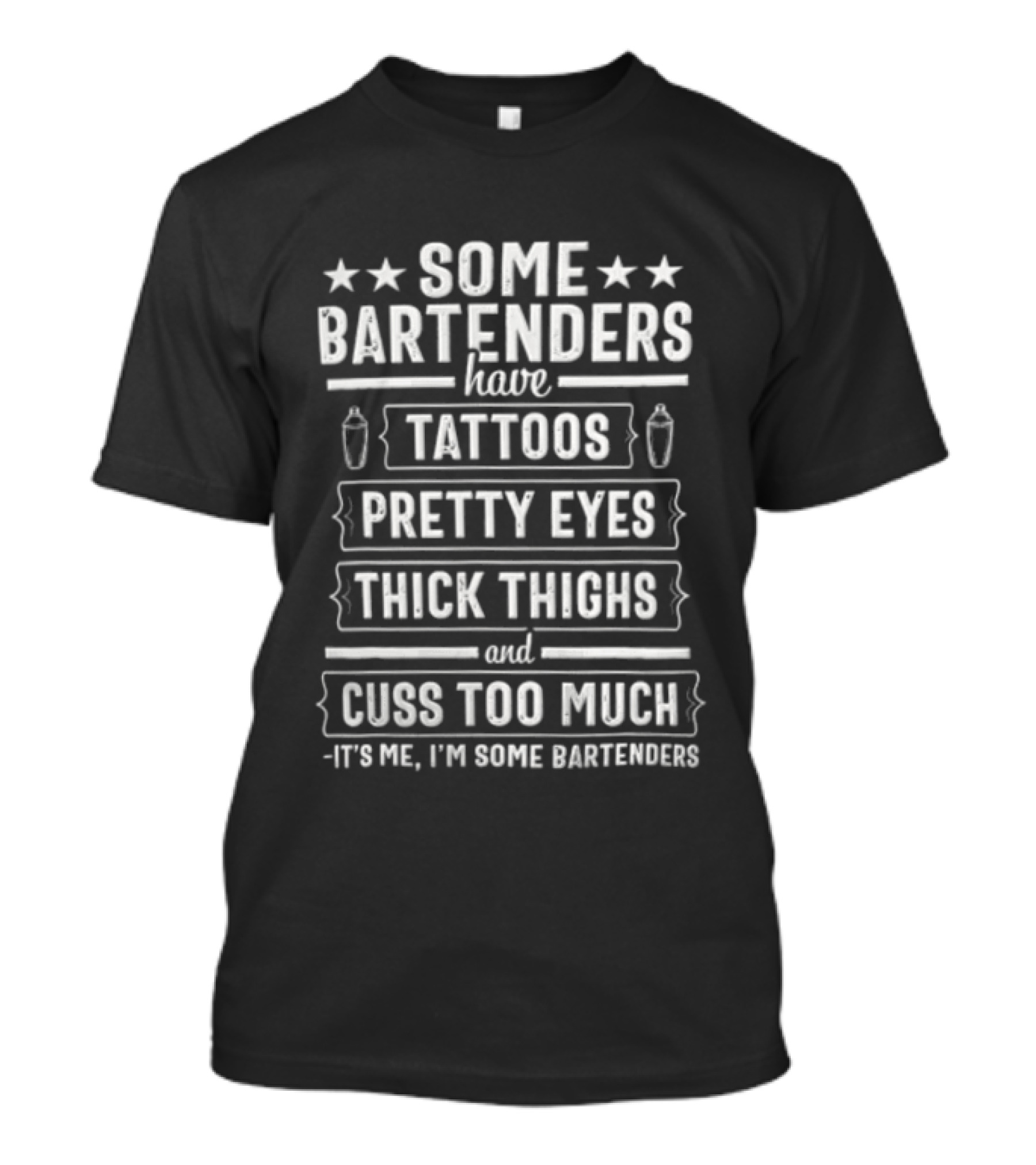 Some Bartenders Have Tattoos Pretty Eyes Thick Thighs And Cuss Too Much It's Me I'm Some Bartenders T-Shirt
