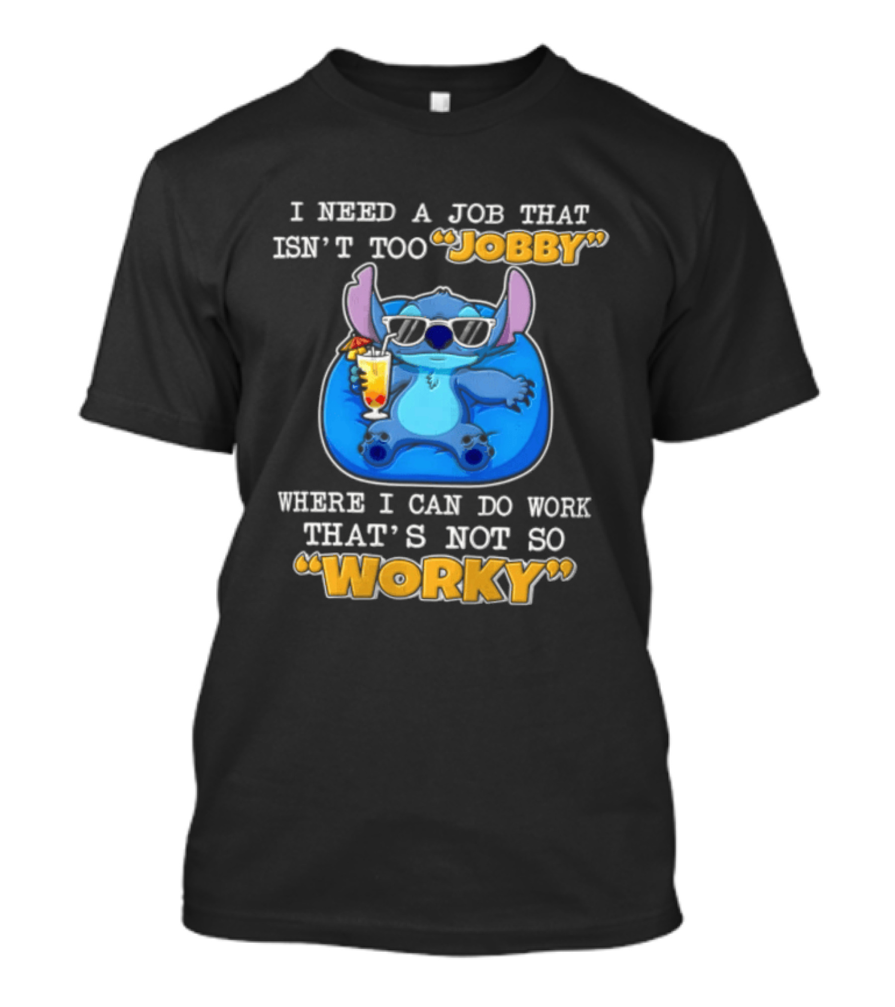 Stitch I Need A Job That Isn't Too Jobby Where I Can Do Work That's Not So Worky T-Shirt