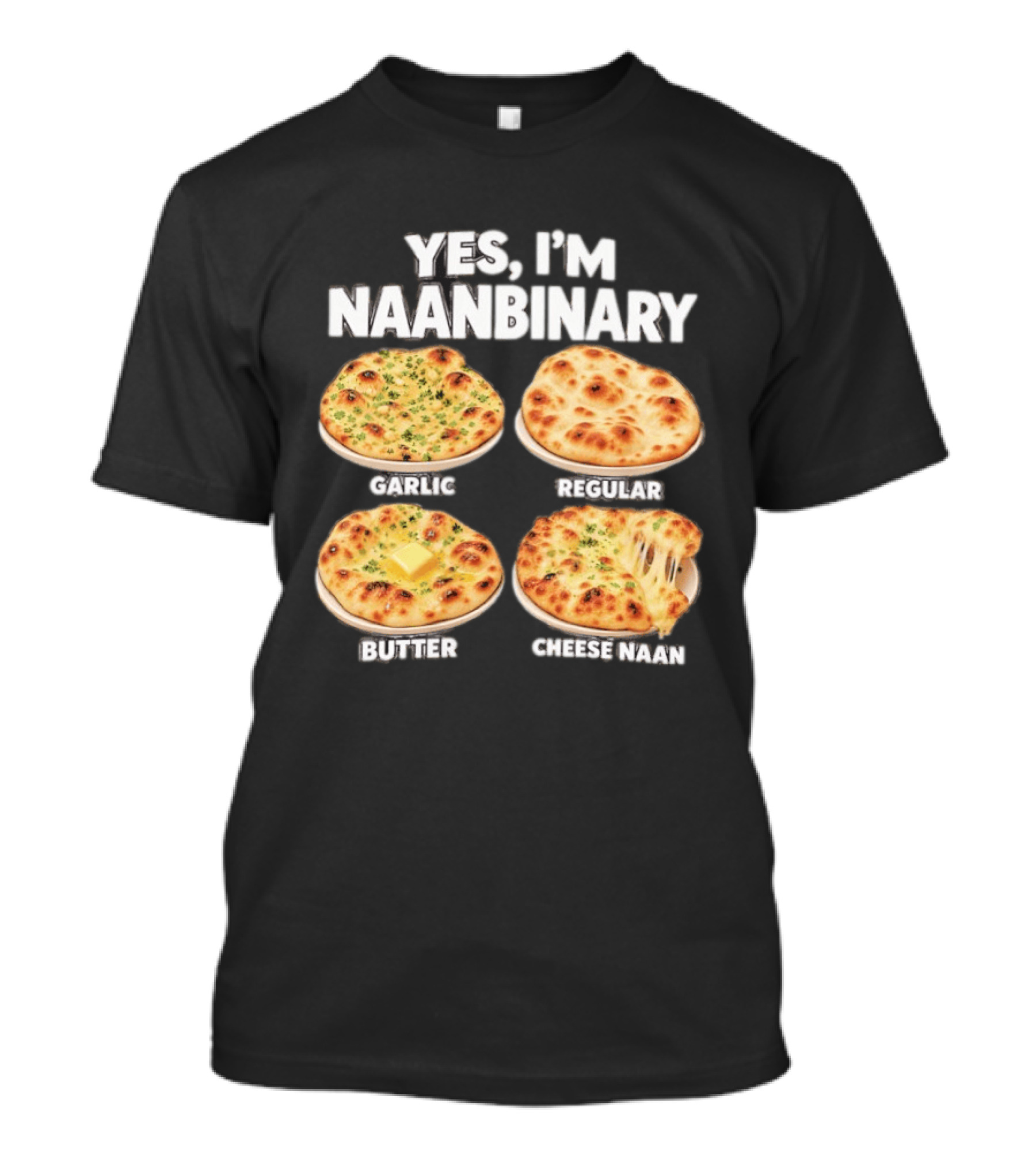 Yes I'm Naanbinary Garlic Regular Butter Cheese Naan T-Shirt