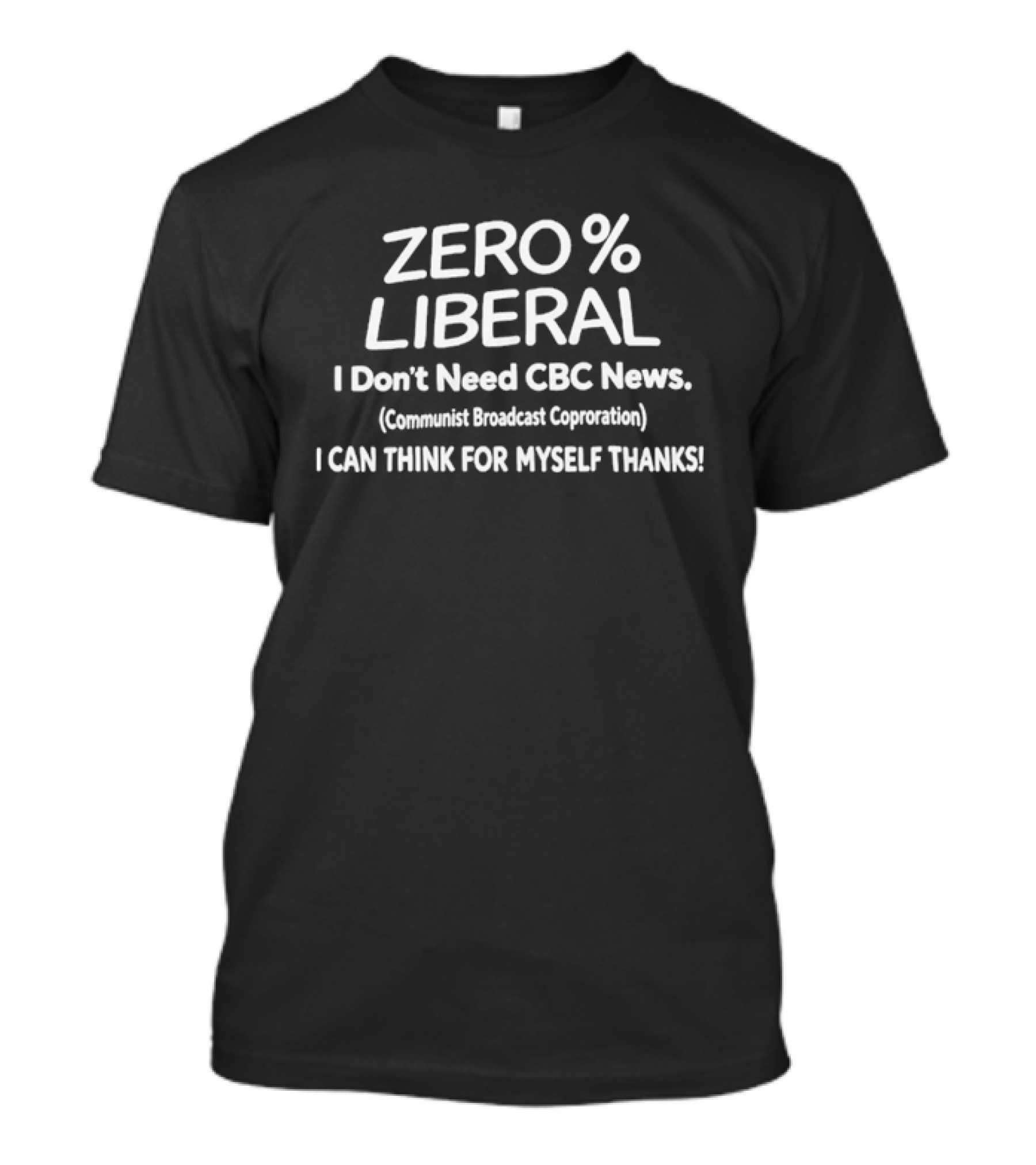 ZERO PERCENT LIBERAL I Don't Need CBC News Communist Broadcast Corporation I CAN THINK FOR MYSELF THANKS T-Shirt