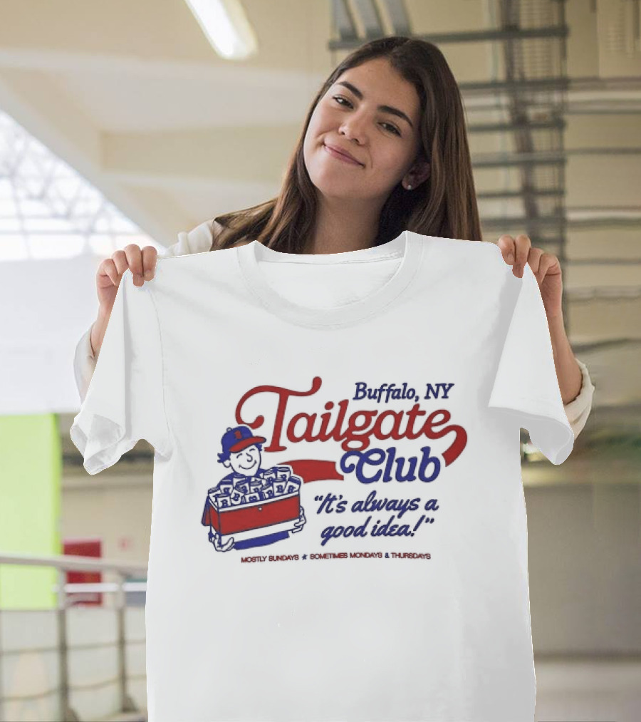 Buffalo NY Tailgate Club Always A Good Idea Mostly Sundays Sometimes Mondays Thursdays T-Shirt