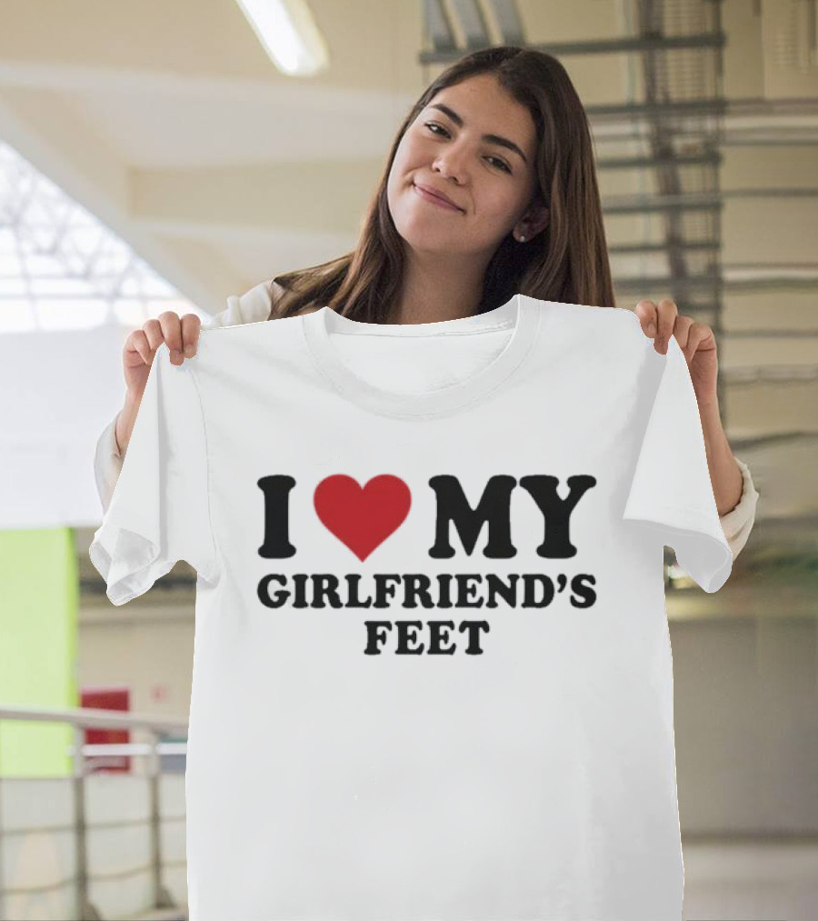 I Love My Girlfriends Feet T-Shirt
