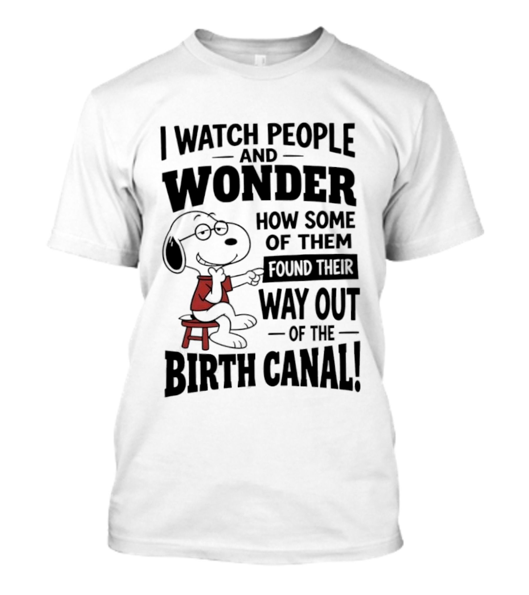 Snoopy I People And Wonder How Some Found Their Way Out Of The Birth Canal T-Shirt