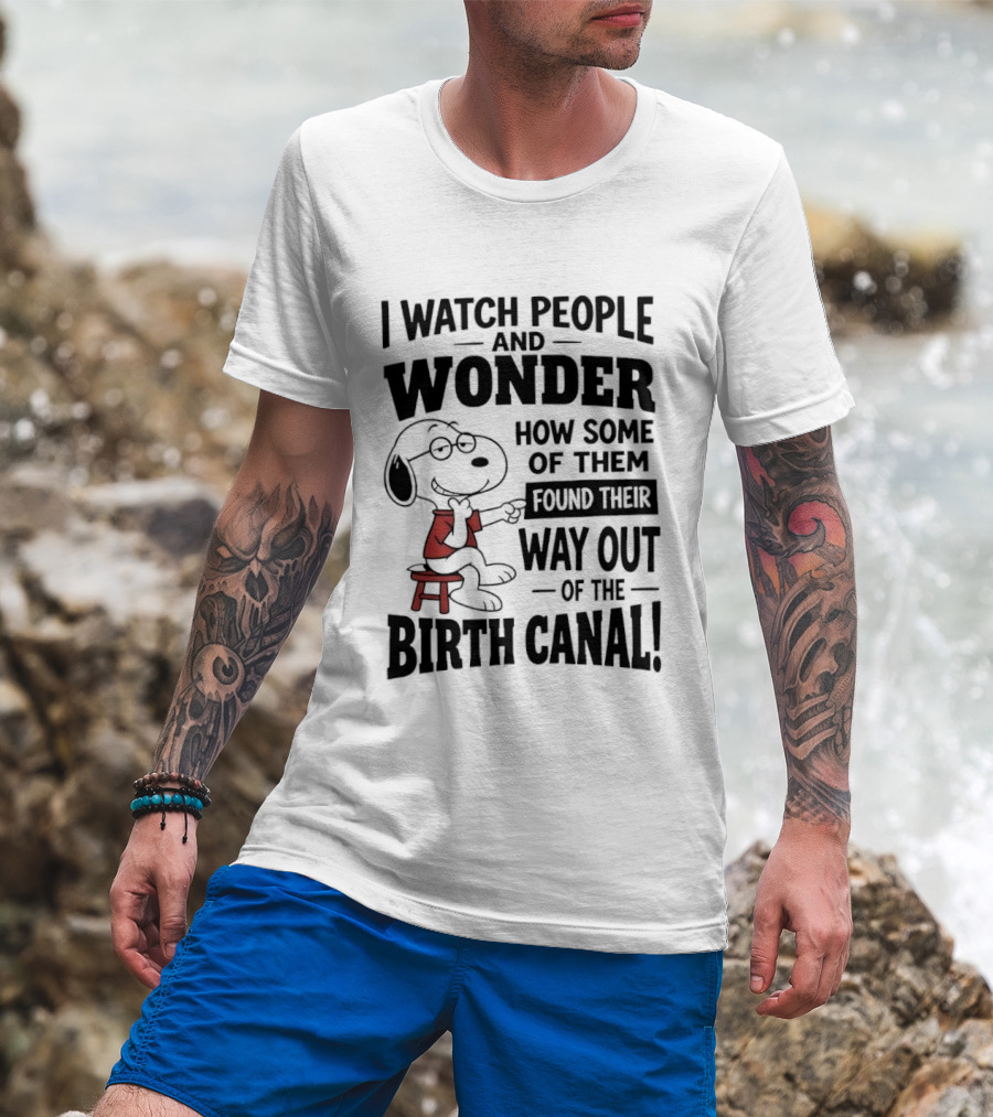 Snoopy I People And Wonder How Some Found Their Way Out Of The Birth Canal T-Shirt
