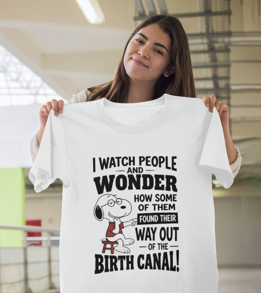 Snoopy I People And Wonder How Some Found Their Way Out Of The Birth Canal T-Shirt