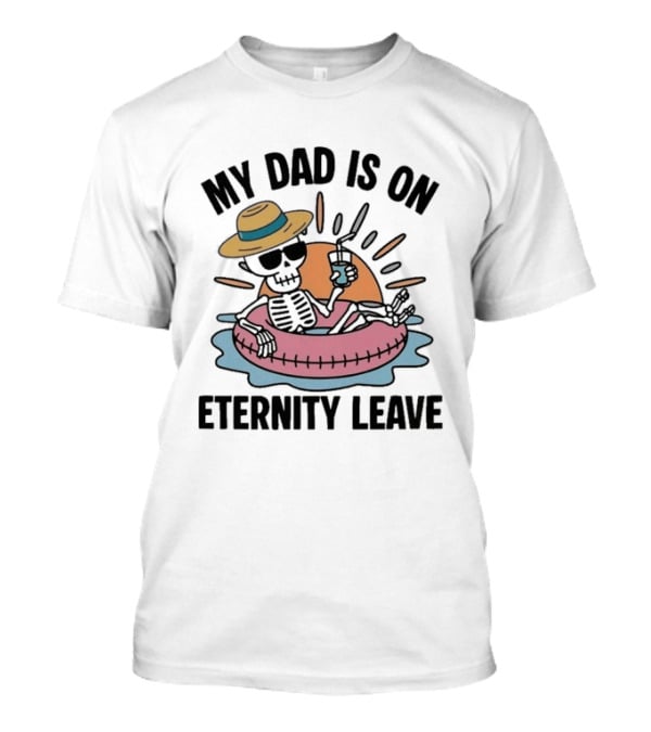 My Dad Is On Eternity Leave Skeleton With Sunglasses And Drink Floating In Inner Tube T-Shirt