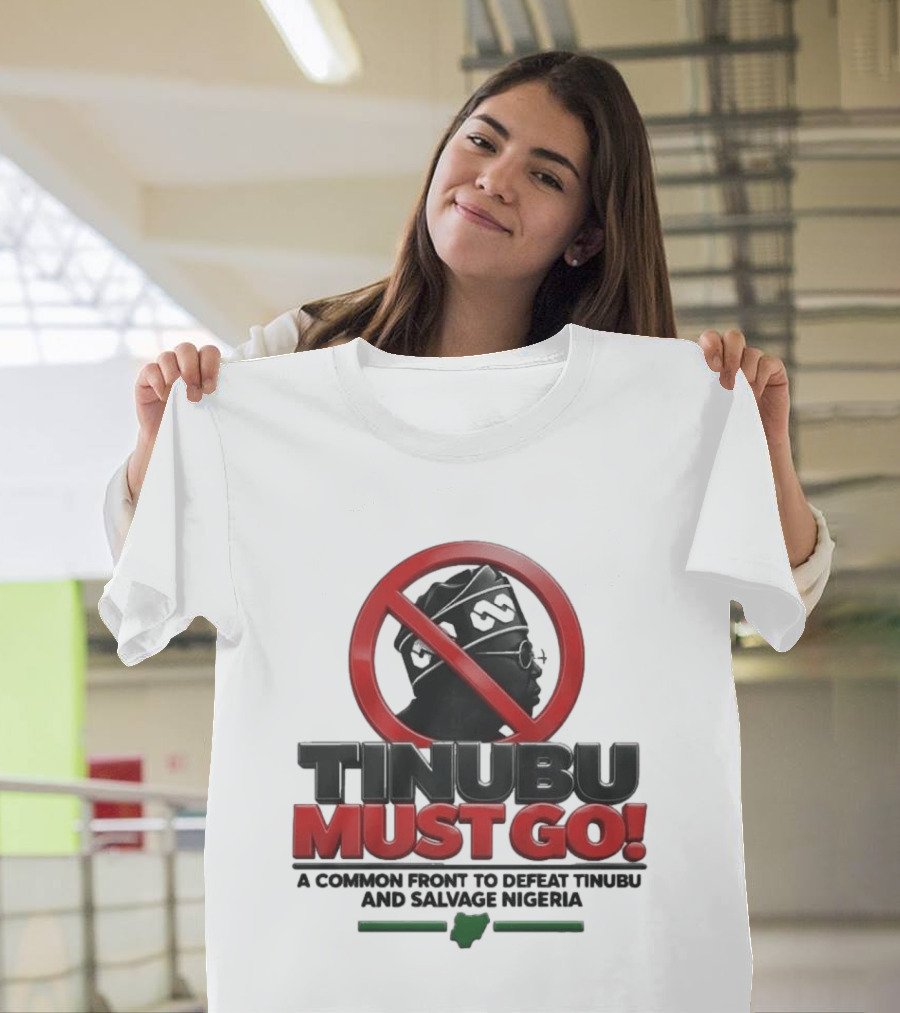 Tinubu Must Go A Common Front To Defeat Tinubu And Salvage Nigeria T-Shirt