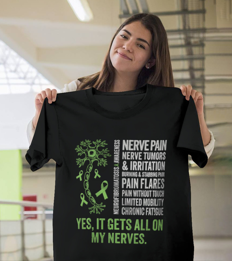 Yes It Gets All On My Nerves Nerve Pain Awareness Green Ribbons Chronic Fatigue And Pain Flares T-Shirt