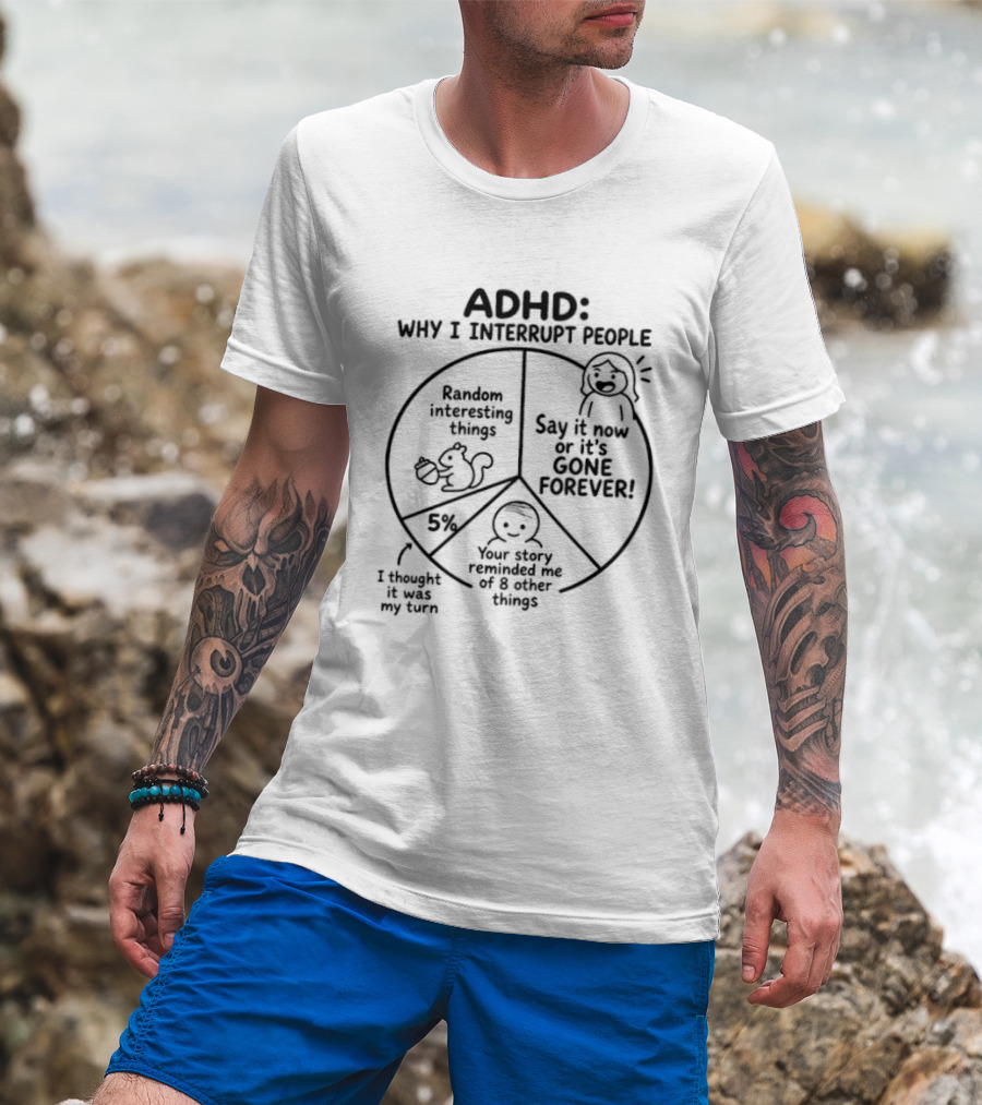 ADHD Why I Interrupt Random Intrusive Say Forever Forget Important Things T-Shirt