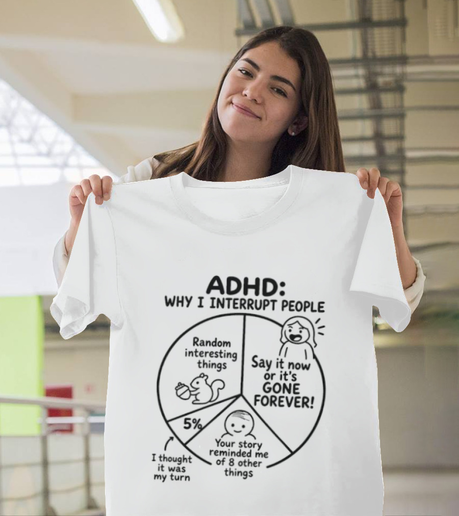 ADHD Why I Interrupt Random Intrusive Say Forever Forget Important Things T-Shirt
