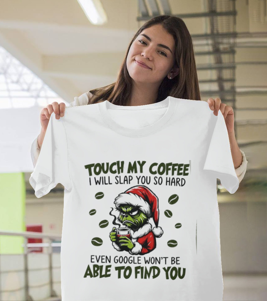 Grinch Touch My Coffee I Will Slap You Hard Even Google Won't Find You T-Shirt