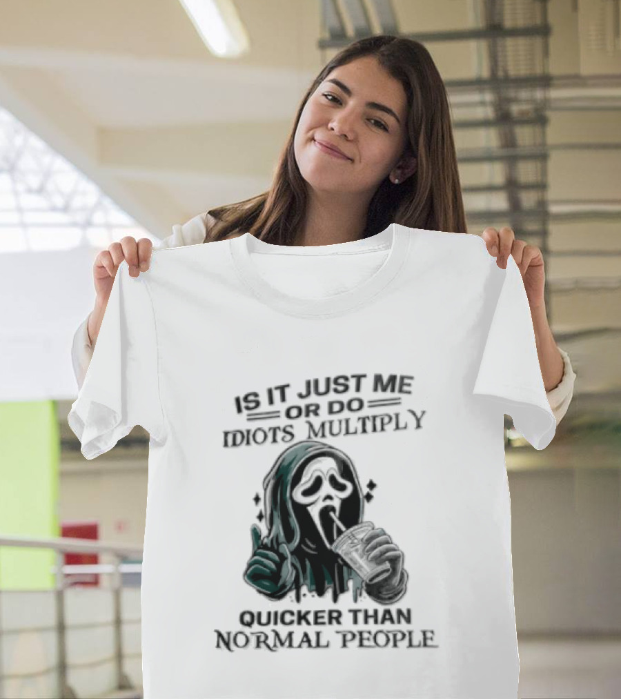 Is It Just Me Or Do Idiots Multiply Quicker Than Normal People Ghostface Mood T-Shirt