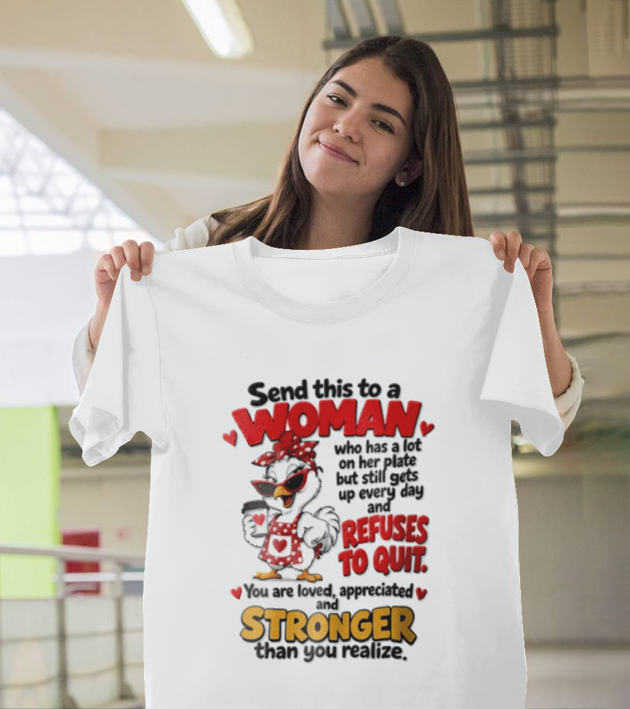 Send This To A Woman Who Has A Lot On Her Plate But Still Refuses To Quit You Are Loved Appreciated Stronger Than You Think T-Shirt