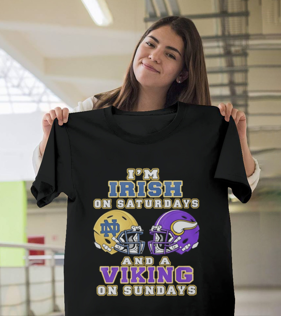 I'm Irish On Saturdays And A Viking On Sundays Notre Dame Minnesota Vikings Helmets T-Shirt