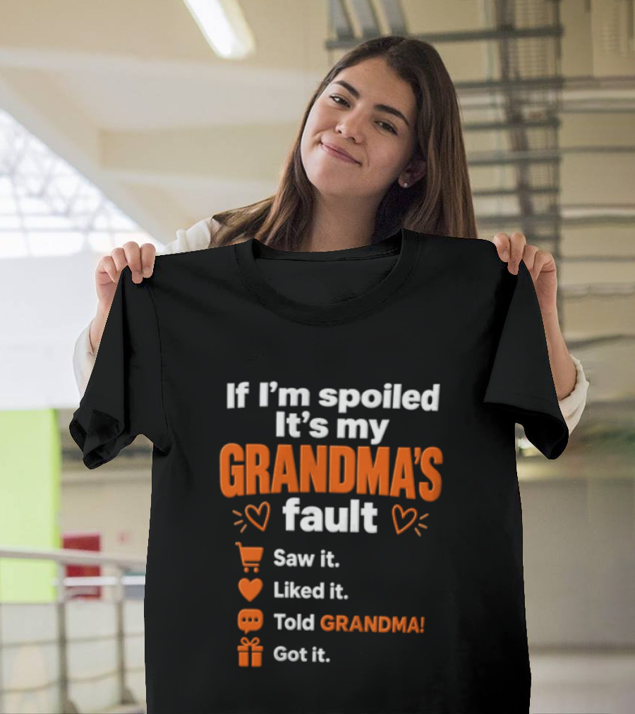 If I'm Spoiled It's My Grandma's Fault Saw It Liked It Told Grandma Got It T-Shirt