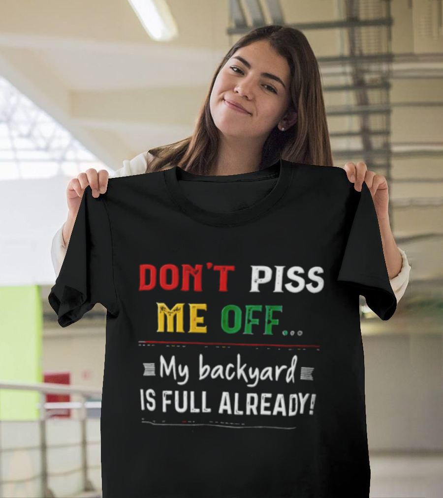 Don't Piss Me Off My Backyard Is Full Already Bold Lettering T-Shirt