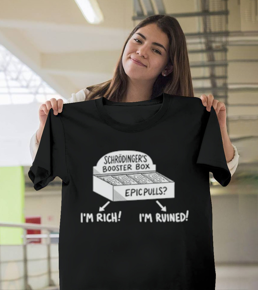 Schrödinger's Booster Box Epic Pulls I'm Rich I'm Ruined T-Shirt