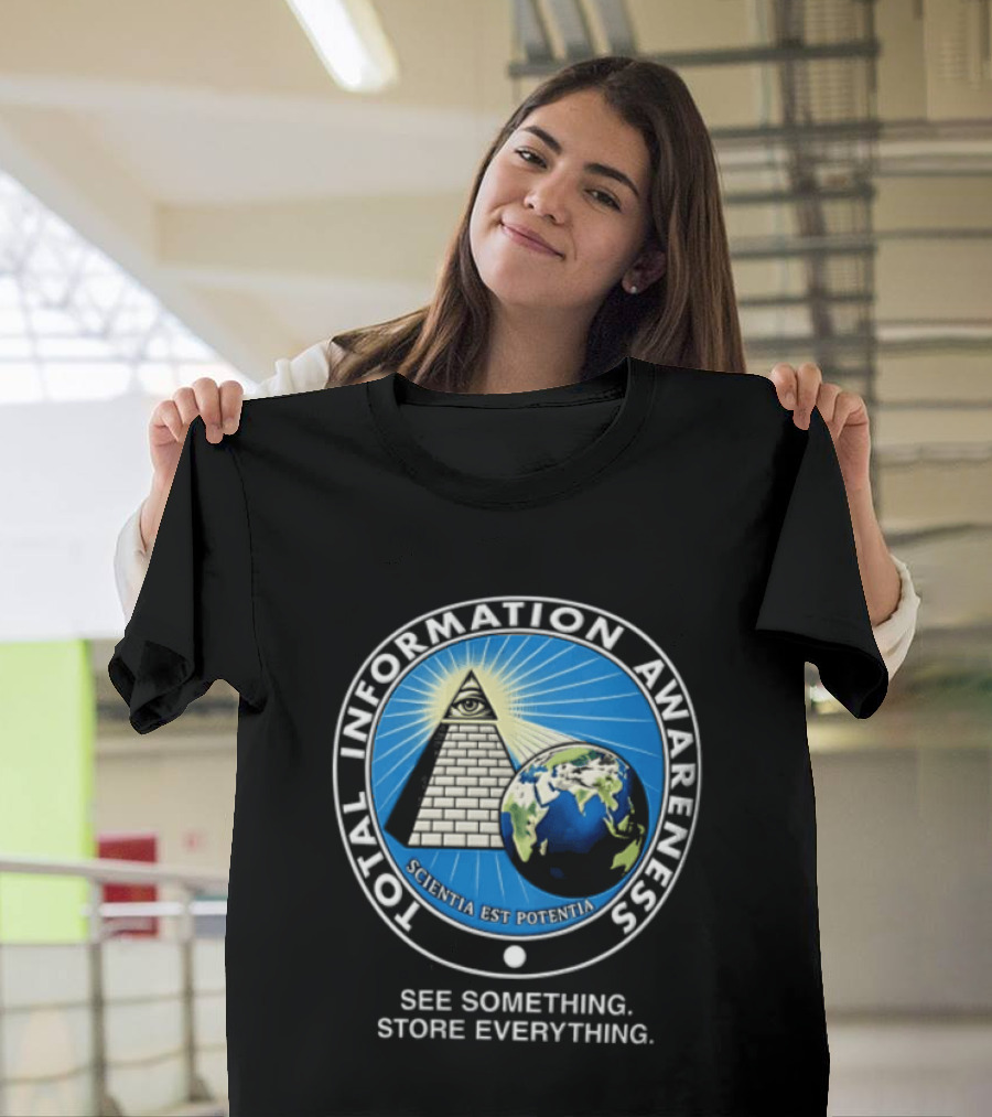 Total Information Awareness Scientia Est Potentia See Something Store Everything T-Shirt