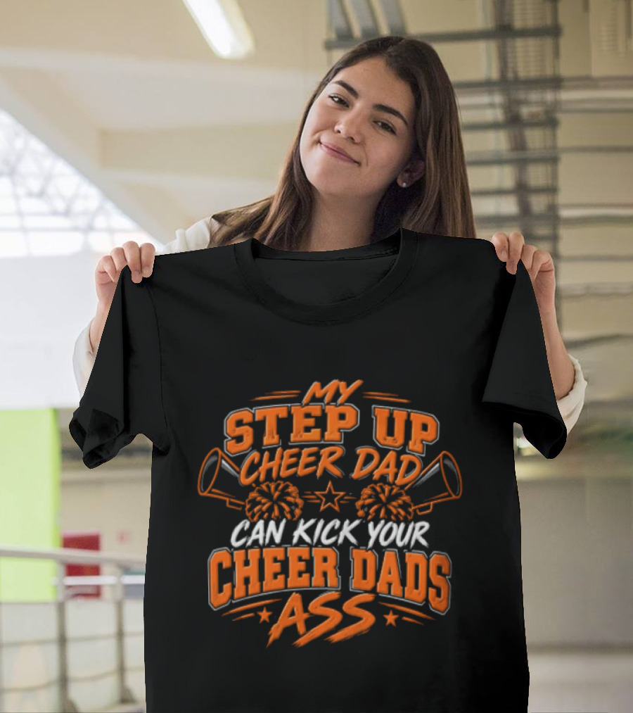 My Step Up Cheer Dad Can Kick Your Cheer Dads Ass Cheerleader Megaphone Pom Pom T-Shirt