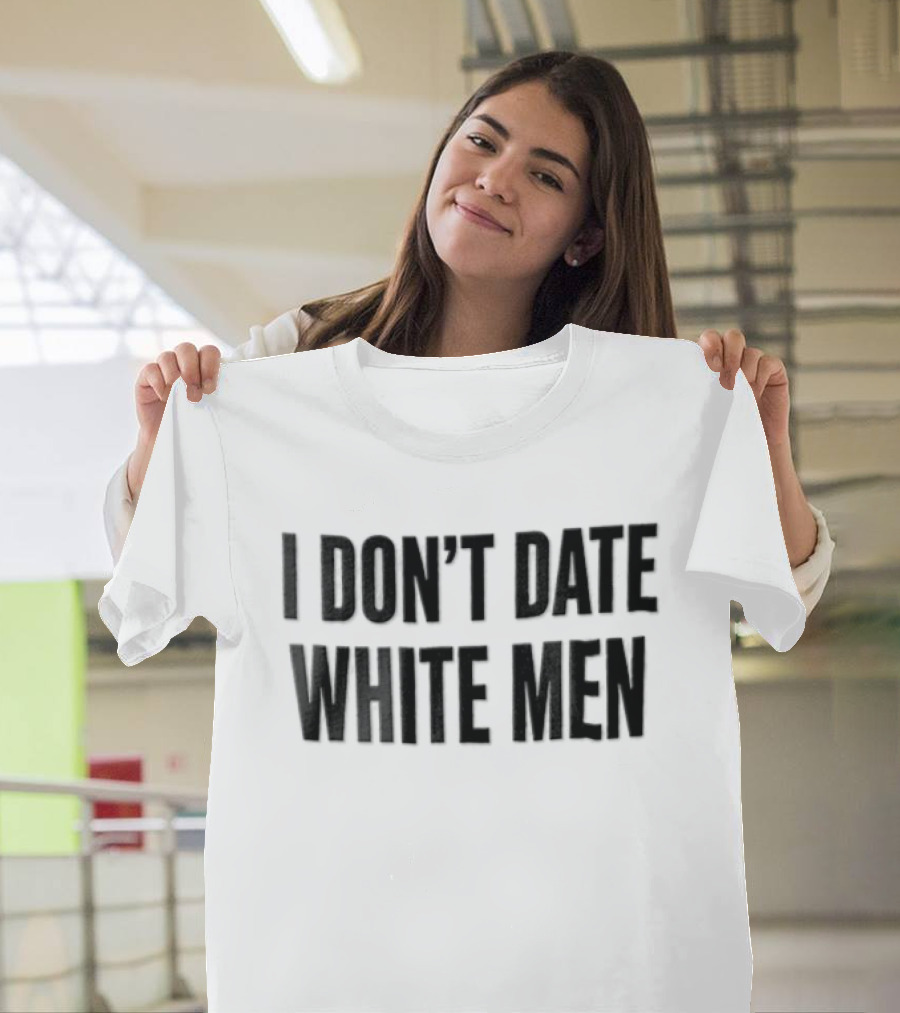 I Don't Date White Men T-Shirt