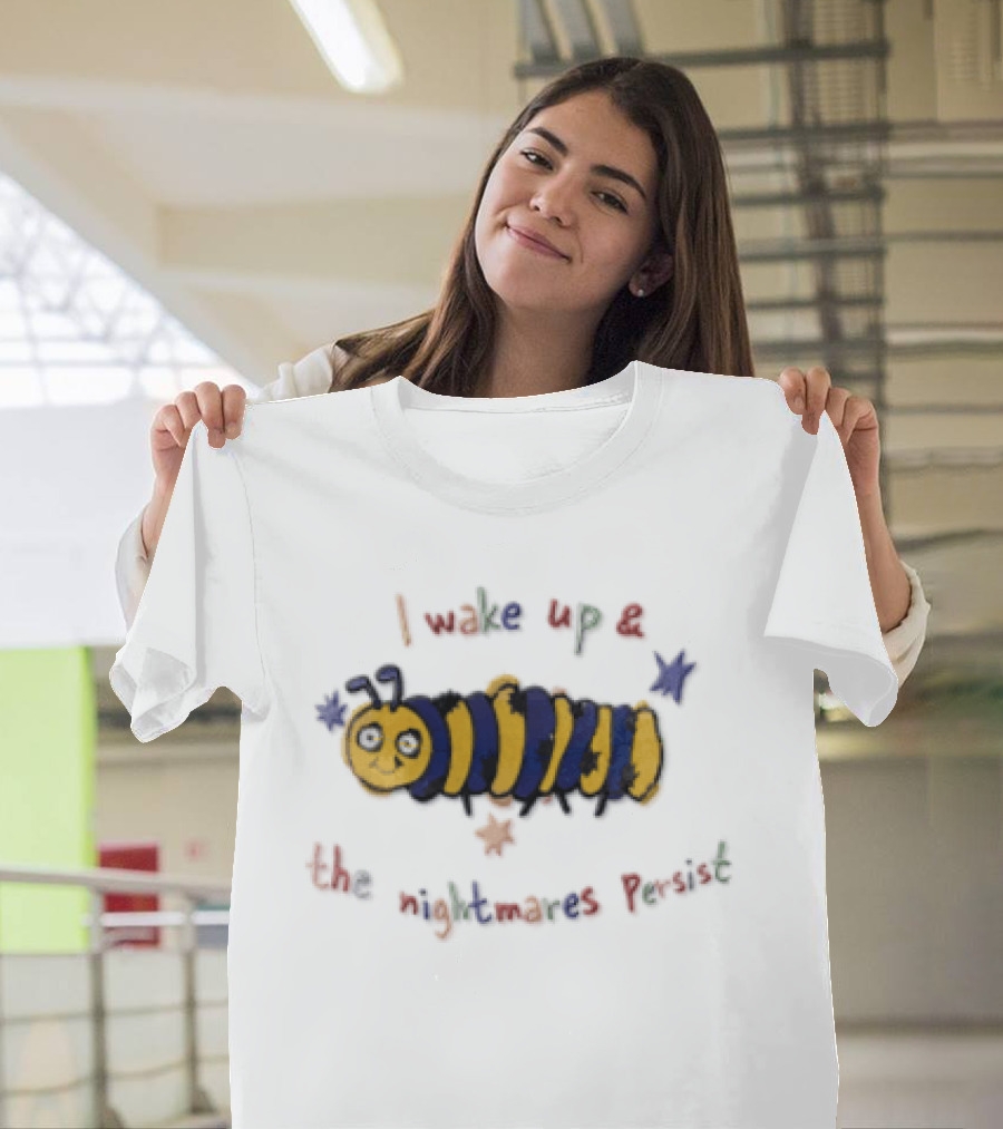 I Wake Up And The Nightmares Persist Cartoon Caterpillar T-Shirt