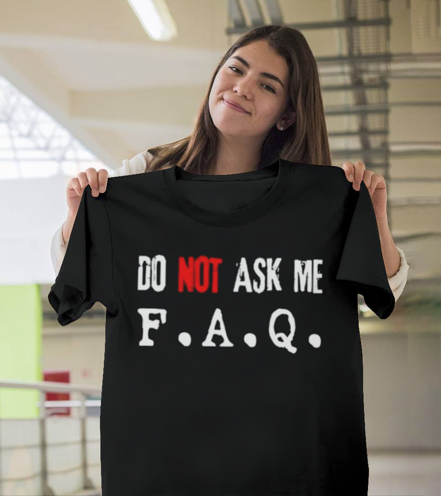 Do Not Ask Me F.A.Q T-Shirt