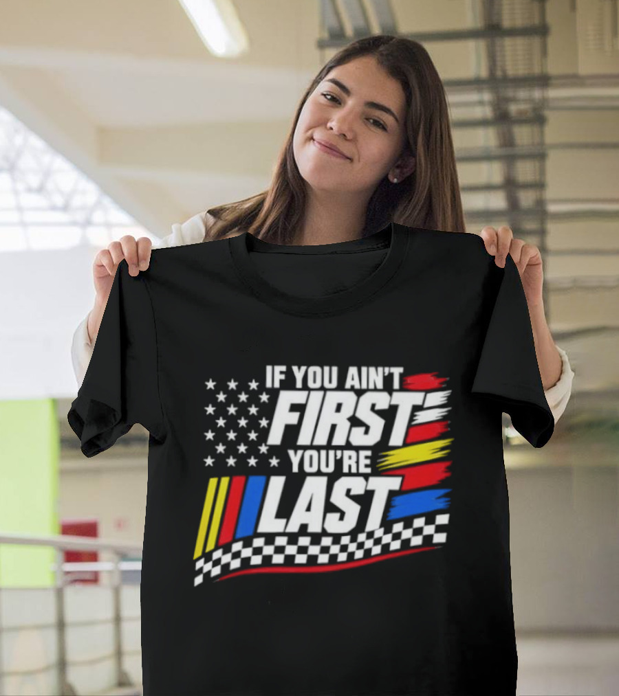 If You Ain't First You're Last Racing Flag Stars Stripes T-Shirt
