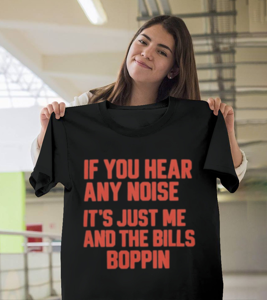If You Hear Any Noise It's Just Me And The Bills Boppin T-Shirt