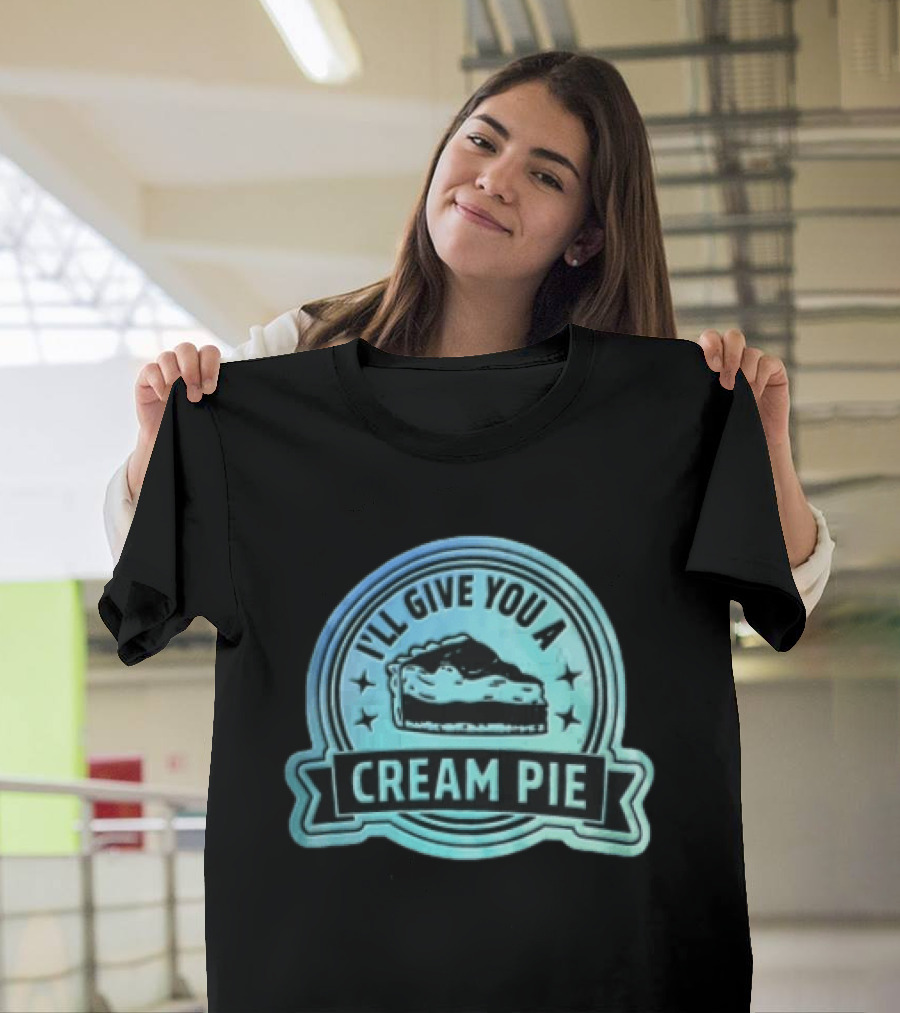 I'll Give You A Cream Pie Slice Of Pie Fun Wordplay T-Shirt