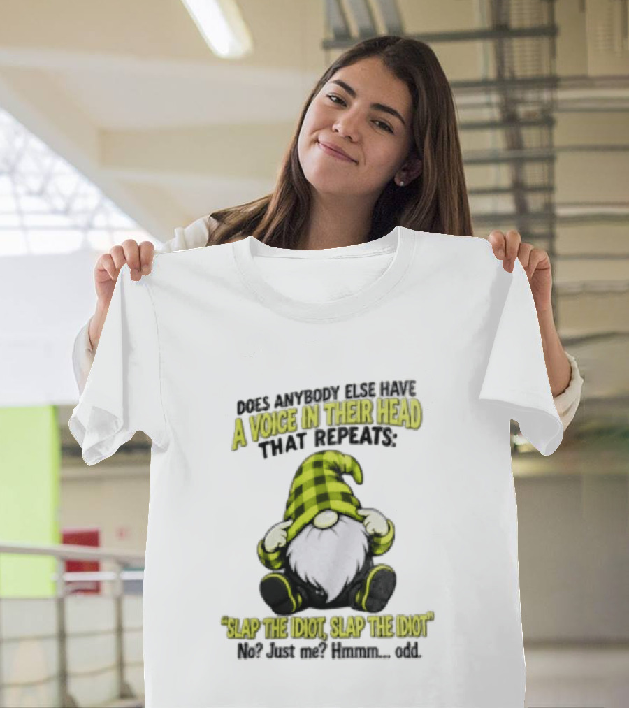 Does Anybody Else Have A Voice In Their Head That Repeats Slap The Idiot Slap No Just Me Hmmm Odd Gnome In Green Hat T-Shirt