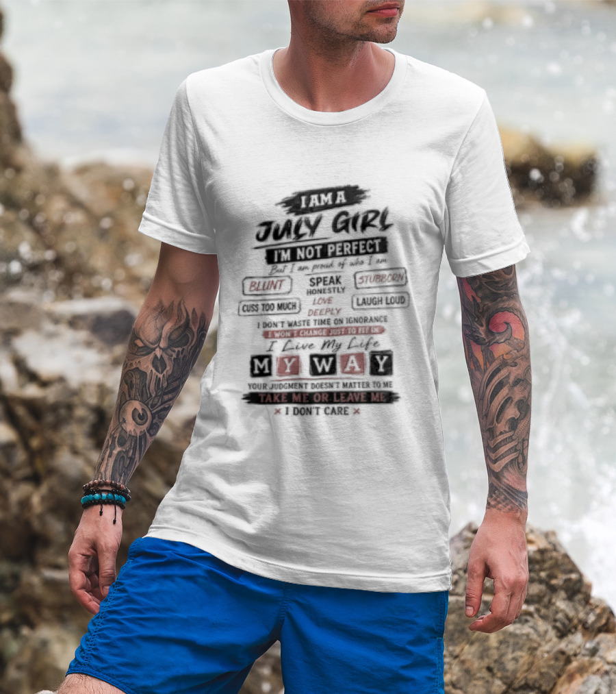 I Am A July Girl I'm Not Perfect Honest Stubborn Blunt Take Me Or Leave Me T-Shirt