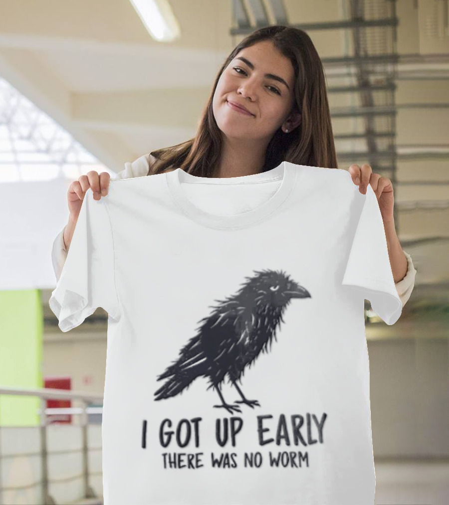 I Got Up Early There Was No Worm Raven T-Shirt