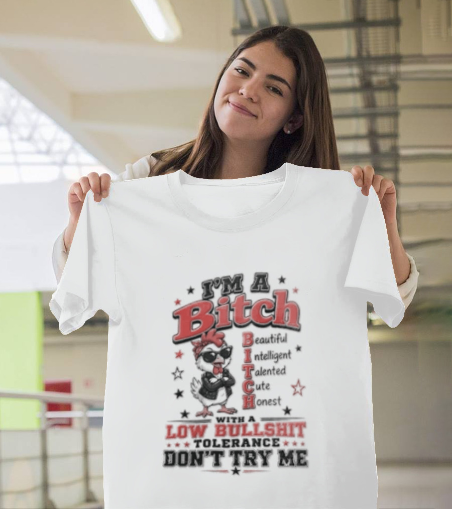 I'm A Bitch Beautiful Intelligent Talented Honest Low Bullshit Tolerance Don't Try T-Shirt