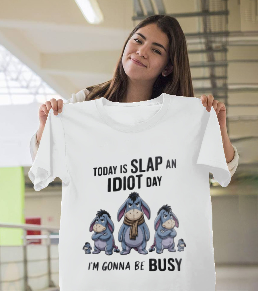 Disney Eeyore Today Is Slap An Idiot Day I'm Gonna Be Busy T-Shirt