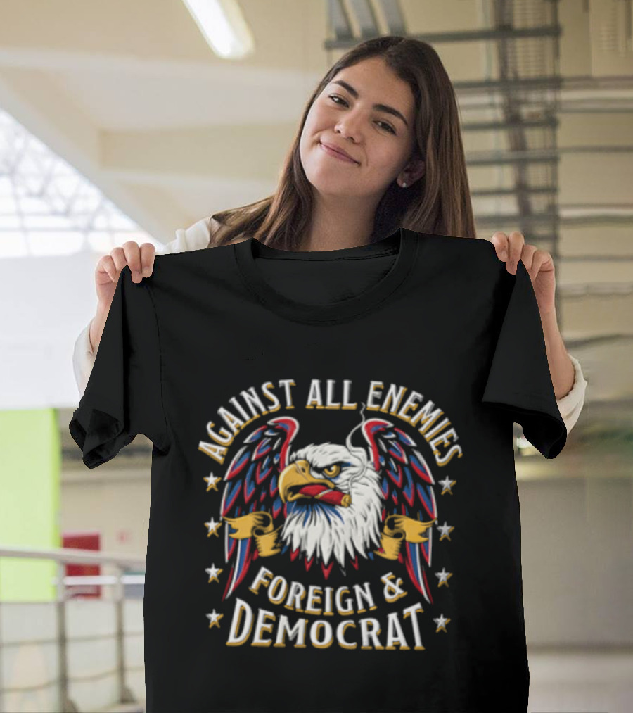 Against All Enemies Foreign And Democrat Bald Eagle Smoking Cigar Stars Patriotic T-Shirt