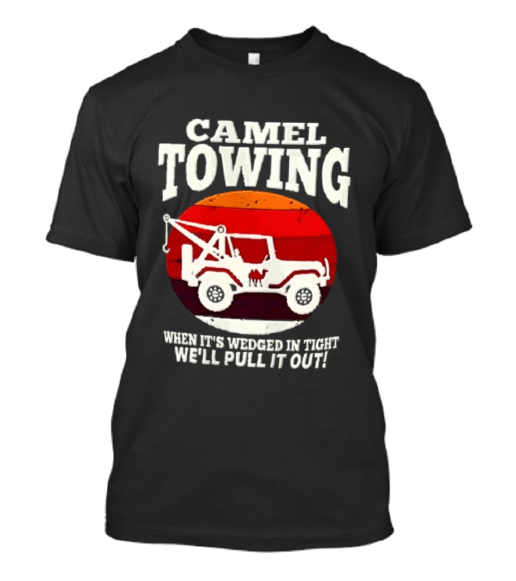 Camel Towing When It's Wedged In Tight We'll Pull It Out Jeep Tow Service T-Shirt