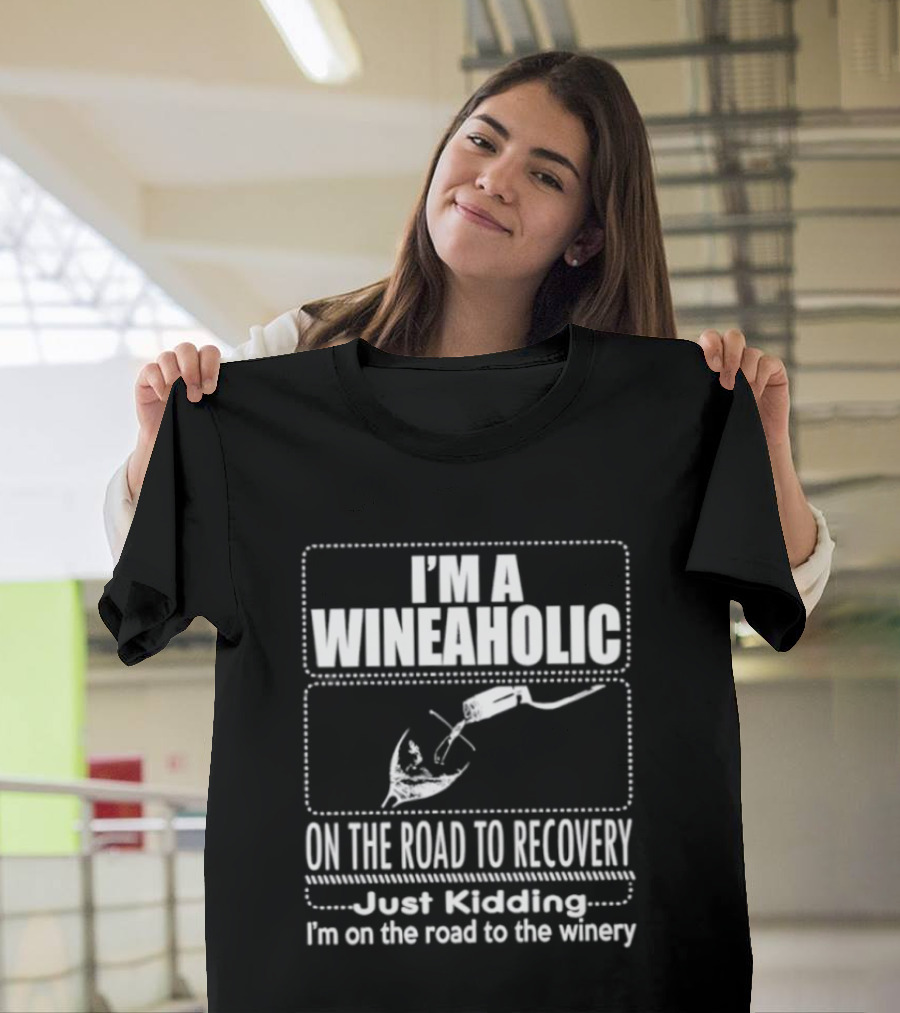 I'm A Wineaholic On The Road To Recovery Just Kidding Winery T-Shirt