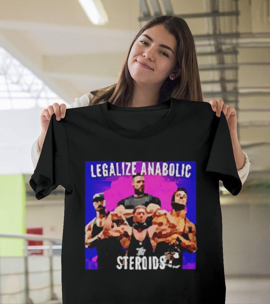 Legalize Anabolic Steroids Bodybuilders Strength Fitness Power Muscles T-Shirt