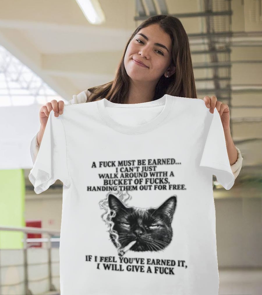 Cat A Fuck Must Be Earned I Can't Just Walk Around With A Bucket Of Potential T-Shirt