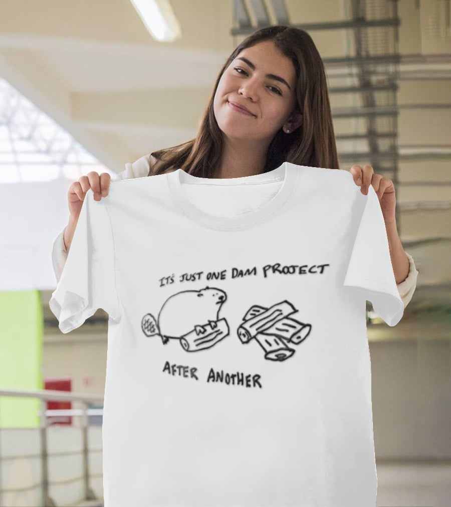 Its Just One Dam Project After Another Beaver Holding Log Wood Pile T-Shirt