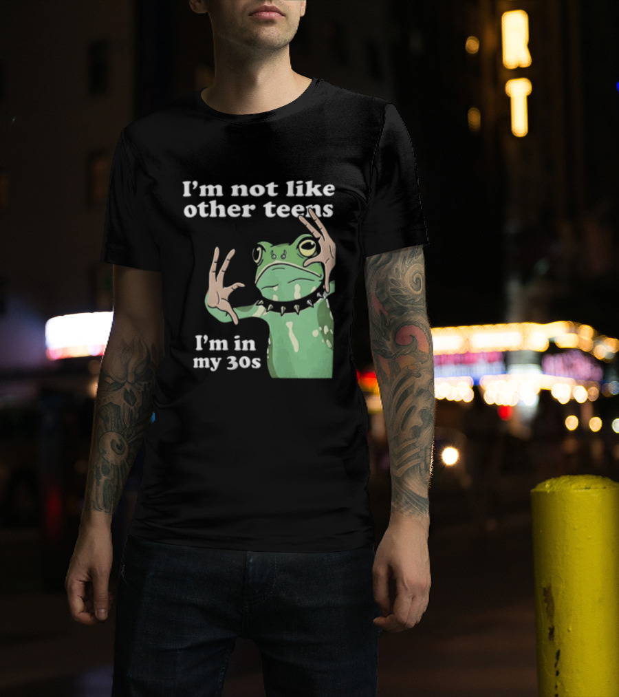 I'm Not Like Other Teens Frog I'm In My 30s T-Shirt