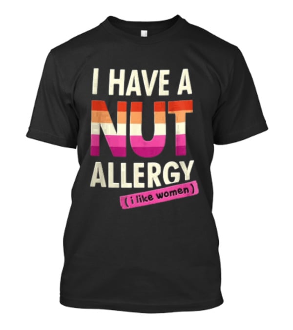 I Have A Nut Allergy I Like Women LGBTQ Pride T-Shirt