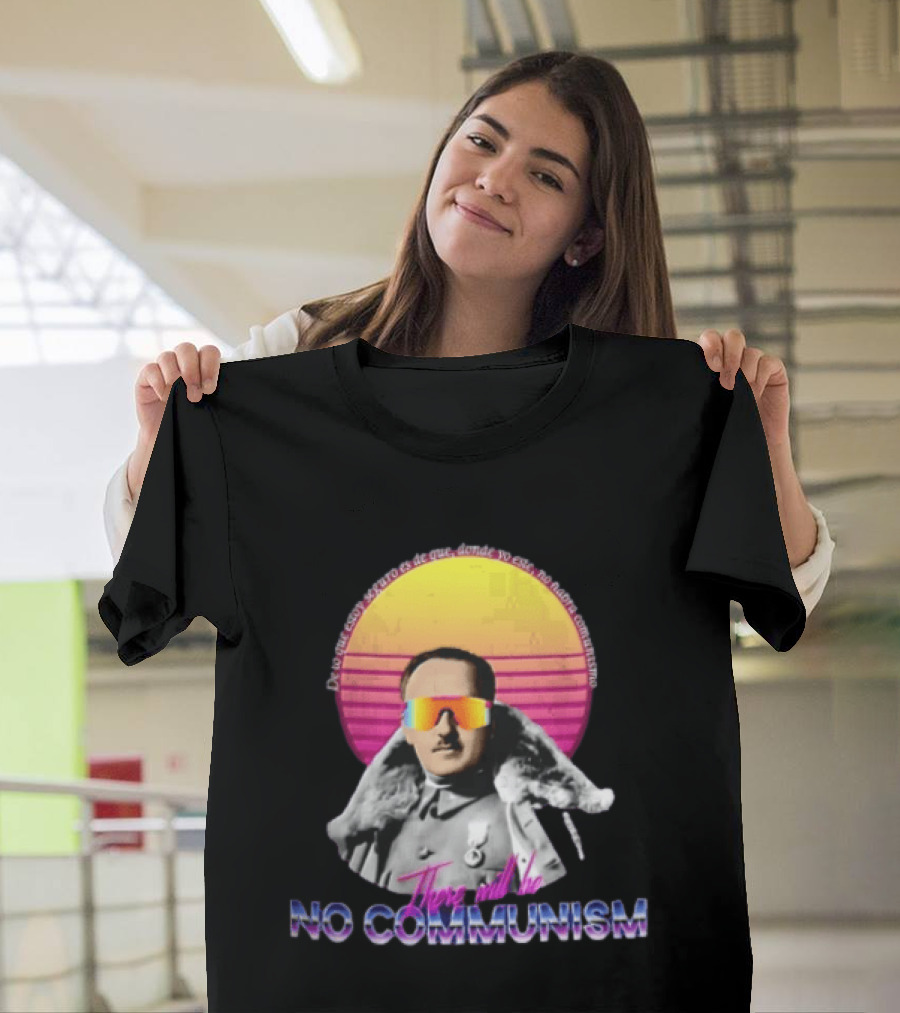 De Lo Que Estoy Seguro Es De Que Donde Yo Este No Habra Comunismo There Will Be No Communism T-Shirt