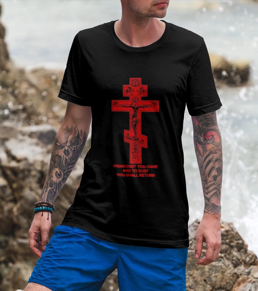 From Dust You Came And To Dust You Shall Return Cross Carry The Fire T-Shirt