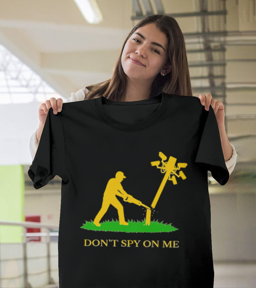 Don't Spy On Me Man Cutting Down Utility Pole With Cameras T-Shirt